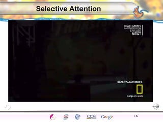 CNS Ignoring Light The Eye Seeing 
Taste/Smell 
Sound The Ear 
Touch/Pain Movement Perception Gestalt Depth cues 
Illusions 
16 
Selective Attention 
 