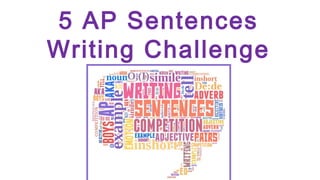 5 AP Sentences
Writing Challenge

 