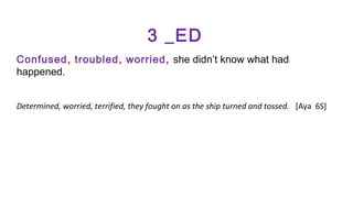3 _ED
Confused, troubled, worried, she didn’t know what had
happened.
Determined, worried, terrified, they fought on as the ship turned and tossed. [Aya 6S]

 