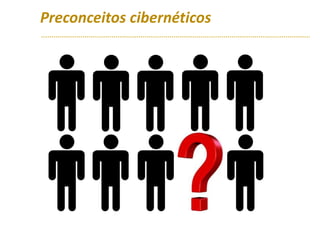 Preconceitos cibernéticos
 