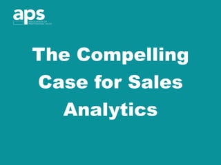 The Compelling
Case for Sales
Analytics
 