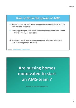 21-03-19
9
¤ Nursing homes are sufficiently connected to the hospital network to
drive national epidemics
¤ Emerging pathogens can, in the absence of control measures, sustain
or initiate nationwide outbreaks
à To protect overall healthcare network good infection control and
AMS in nursing homes desirable
Van den Dool et al. ICHE 2016;37:761
Intrinsic or extrinsic motivation
 