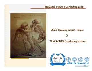 SIGMUND FREUD E A PSICANÁLISE
EROS (impulso sexual, libido)
X
THANATOS (impulso agressivo)
@luizhenpimentel
 
