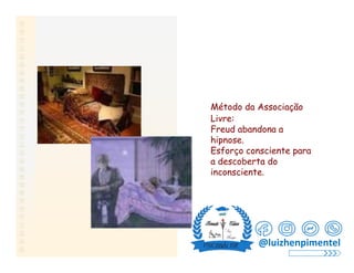 Método da Associação
Livre:
Freud abandona a
hipnose.
Esforço consciente para
a descoberta do
inconsciente.
@luizhenpiment...