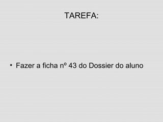 TAREFA: Fazer a ficha nº 43 do Dossier do aluno 