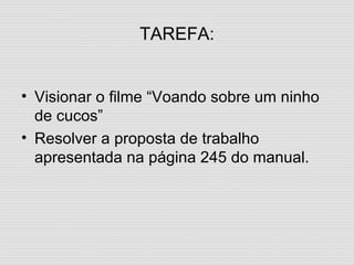 TAREFA: Visionar o filme “Voando sobre um ninho de cucos” Resolver a proposta de trabalho apresentada na página 245 do manual. 