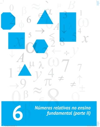 6
Números relativos no ensino
fundamental (parte II)
psicologia_ferramenta.indd 46 25/09/2012 23:23:45
 