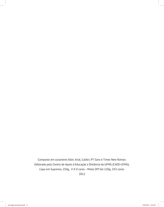 Composto em caracteres Aller, Arial, Calibri, PT Sans e Times New Roman.
Editorado pelo Centro de Apoio à Educação a Distância da UFMG (CAED-UFMG).
Capa em Supremo, 250g, 4 X 0 cores - Miolo Off Set 120g, 2X2 cores.
2012
psicologia_ferramenta.indd 72 25/09/2012 23:23:59
 