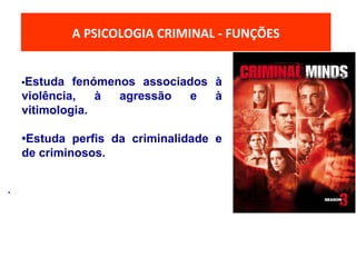 O MODELO ECOLÓGICO DO DESENVOLVIMENTOA PSICOLOGIA CRIMINAL - FUNÇÕES
.
•Estuda fenómenos associados à
violência, à agressão e à
vitimologia.
•Estuda perfis da criminalidade e
de criminosos.
 