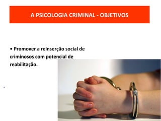 • Promover a reinserção social de
criminosos com potencial de
reabilitação.
O MODELO ECOLÓGICO DO DESENVOLVIMENTOA PSICOLOGIA CRIMINAL - OBJETIVOS
.
 