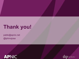 Thank you!
pablo@apnic.net
@lphinojosa
 