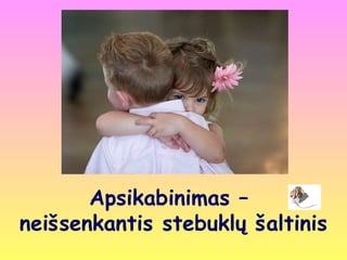 Apsikabinimas –
neišsenkantis stebuklų šپԾ
 