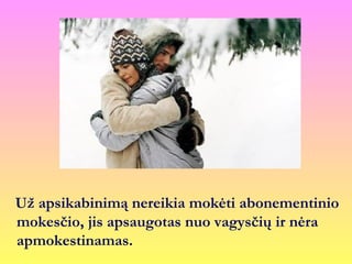 Už apsikabinimą nereikia mokėti abonementinio
mokesčio, jis apsaugotas nuo vagysčių ir nėra
apmokestinamas.
 
