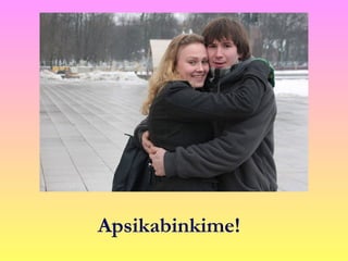 Apsikabinkime!
 