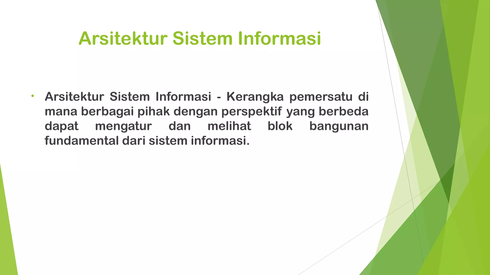 Arsitektur Sistem Informasi

•   Arsitektur Sistem Informasi - Kerangka pemersatu di
    mana berbagai pihak dengan perspektif yang berbeda
    dapat mengatur dan melihat blok bangunan
    fundamental dari sistem informasi.
 