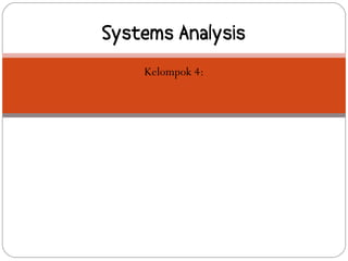 BAB 5

Systems Analysis
    Kelompok 4:
 