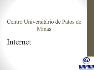 Centro Universitário de Patos de
Minas
Internet
 