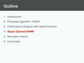 Outline
1. Introduction

2. Proposed Algorithm: DAMP

3. Performance Analysis with State Evolution

4. Bayes Optimal DAMP
5. Simulation Result

6. Conclusion
 