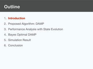 Outline
1. Introduction
2. Proposed Algorithm: DAMP

3. Performance Analysis with State Evolution

4. Bayes Optimal DAMP

5. Simulation Result

6. Conclusion
 