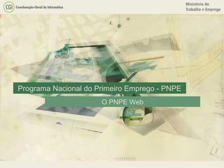 Programa Nacional do Primeiro Emprego - PNPE
O PNPE Web
 