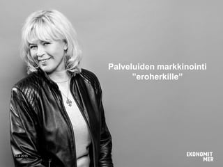 14.4.2015
Palveluiden markkinointi
”eroherkille”
 