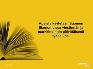 14.4.2015
Apsista käytetään Suomen
Ekonomeissa viestinnän ja
markkinoinnin päivittäisenä
työkaluna.
 