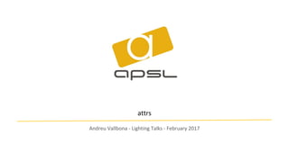 attrs
Andreu Vallbona - Lighting Talks - February 2017
 