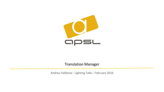 Translation Manager
Andreu Vallbona - Lighting Talks - February 2016
 