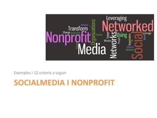Exemples	
  i	
  12	
  criteris	
  a	
  seguir	
  

SOCIALMEDIA	
  I	
  NONPROFIT	
  
 