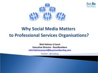 Why Social Media Matters  to Professional Services Organisations? Nick Holmes à Court Executive Director - BuzzNumbers [email_address] Twitter: @nickhac 