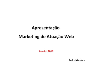 Apresentação  Marketing de Atuação Web Janeiro 2010 Pedro Marques  