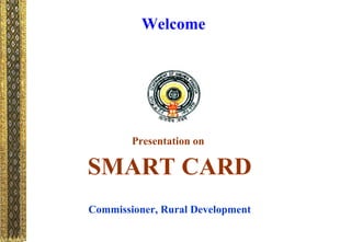 Welcome  Presentation on   SMART CARD Commissioner, Rural Development 