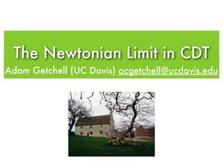 The Newtonian Limit in CDT
Adam Getchell (UC Davis) acgetchell@ucdavis.edu
 