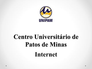 Centro Universitário de
Patos de Minas
Internet
 
