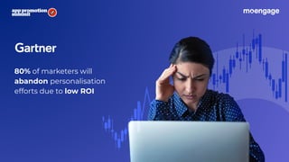 80% of marketers will
abandon personalisation
efforts due to low ROI
 