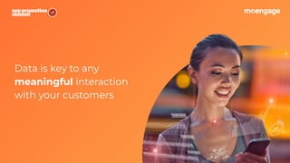Data is key to any
meaningful interaction
with your customers
 