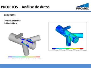 PROJETOS – Análise de dutos
 REQUISITOS:

 Análise térmica
 Plasticidade
 