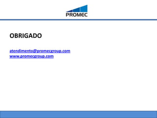 OBRIGADO

atendimento@promecgroup.com
www.promecgroup.com
 