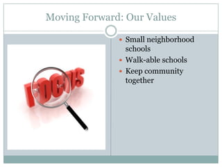 Moving Forward: Our Values

               Small neighborhood
                schools
               Walk-able schools
               Keep community
                together
 