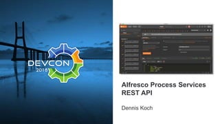 Alfresco Process Services
REST API
Dennis Koch
 