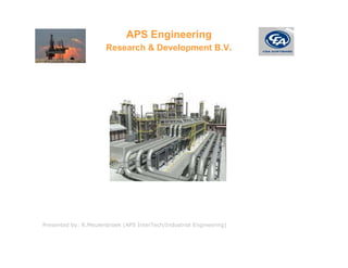 APS Engineering
                      Research & Development B.V.




Presented by: R.Meulenbroek (APS InterTech/Industrial Engineering)
 