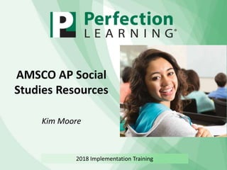 AMSCO AP Social
Studies Resources
Kim Moore
2018 Implementation Training
 