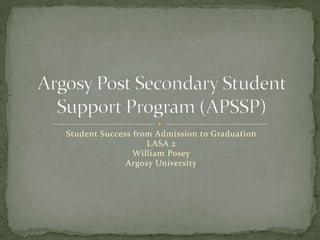 Student Success from Admission to Graduation
                   LASA 2
                William Posey
              Argosy University
 