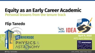 @ f l i p . t a n e d o APS APRIL MEETING 2022
Equity as an Early Career Academic
Flip Tanedo
April 9, 2022
APS April Meeting
Personal lessons from the tenure track
 