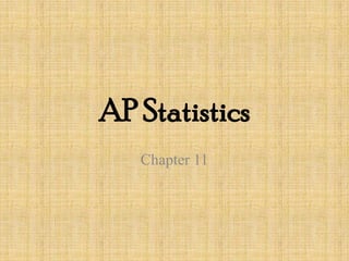 AP Statistics
Chapter 11
 