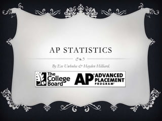 AP STATISTICS
By Ese Uwhuba & Hayden Hilliard.
 