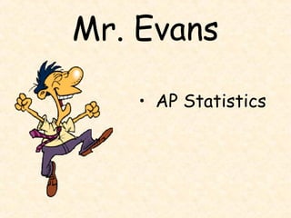 Mr. Evans
• AP Statistics
 
