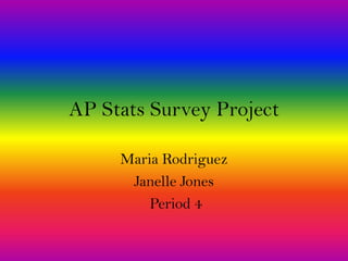 AP Stats Survey Project Maria Rodriguez  Janelle Jones  Period 4  