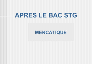 APRES LE BAC STG

     MERCATIQUE
 