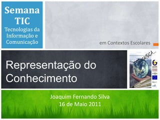 em Contextos Escolares



Representação do
Conhecimento
       Joaquim Fernando Silva
          16 de Maio 2011
 